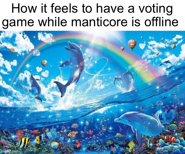 Happy dolphin rainbow | How it feels to have a voting game while manticore is offline | image tagged in happy dolphin rainbow | made w/ Imgflip meme maker