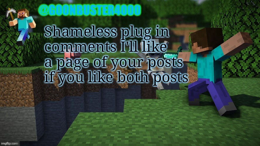 goonbuster4000 | Shameless plug in comments I'll like a page of your posts if you like both posts | image tagged in goonbuster4000 | made w/ Imgflip meme maker