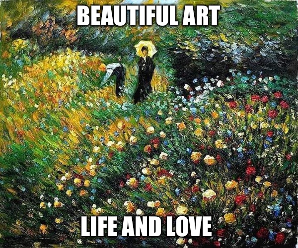 Life is Art ?️ | BEAUTIFUL ART; LIFE AND LOVE | image tagged in beautiful art memetic drift,art is life life is art,demotivational week | made w/ Imgflip meme maker