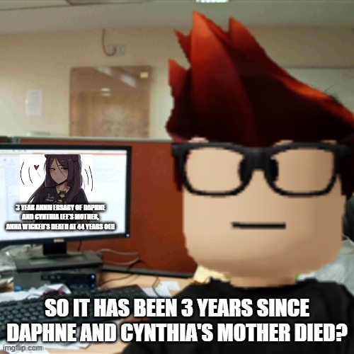 3 years ago today, February 6, 2022, Daphne and Cynthia's mother died of an illness. | 3 YEAR ANNIVERSARY OF DAPHNE AND CYNTHIA LEE'S MOTHER, ANNA WICKED'S DEATH AT 44 YEARS OLD; SO IT HAS BEEN 3 YEARS SINCE DAPHNE AND CYNTHIA'S MOTHER DIED? | image tagged in mc on the computer,mc,death | made w/ Imgflip meme maker