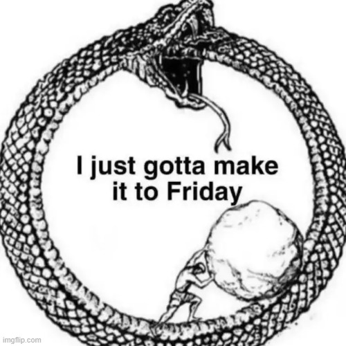 I just got to make it to Friday | image tagged in sisyphus,weekdays,friday | made w/ Imgflip meme maker