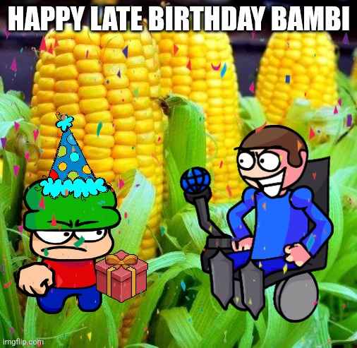 I do have an older version in the comments | HAPPY LATE BIRTHDAY BAMBI | made w/ Imgflip meme maker