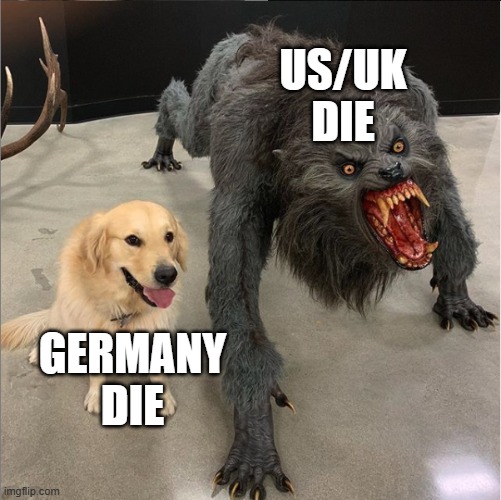 English vs German | US/UK
DIE; GERMANY
DIE | image tagged in dog vs werewolf | made w/ Imgflip meme maker