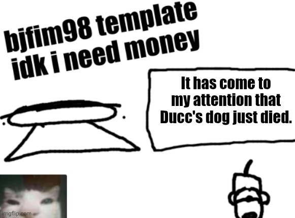 This is serious btw | It has come to my attention that Ducc's dog just died. | image tagged in new announcement temp | made w/ Imgflip meme maker