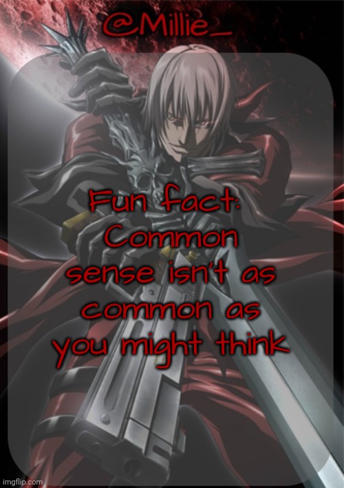 Millie's Devil May Cry announcement template | Fun fact: 
Common sense isn't as common as you might think | image tagged in millie's devil may cry announcement template | made w/ Imgflip meme maker
