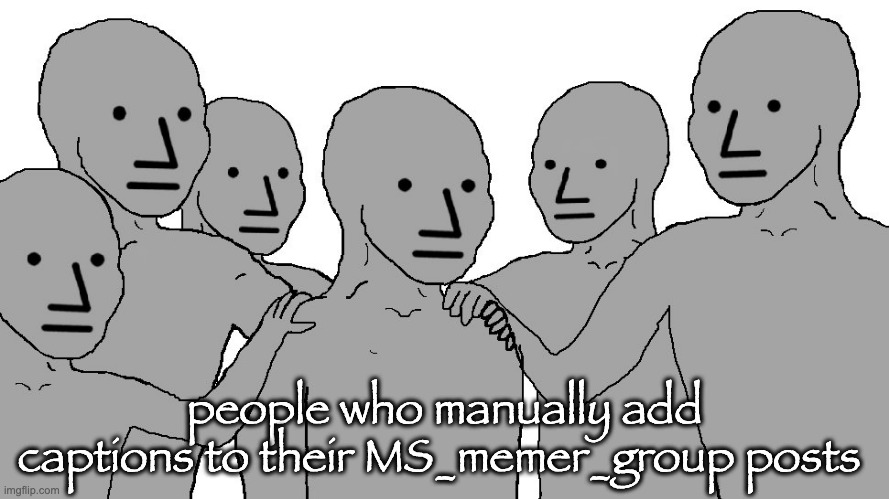 NPC Wojack | people who manually add captions to their MS_memer_group posts | image tagged in npc wojack | made w/ Imgflip meme maker