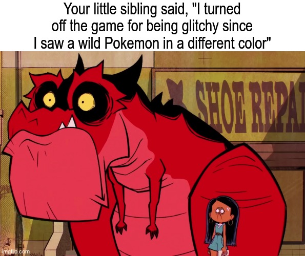 Accidental shiny encounter | Your little sibling said, "I turned off the game for being glitchy since I saw a wild Pokemon in a different color" | image tagged in memes,pokemon,cartoon,gaming,video games | made w/ Imgflip meme maker