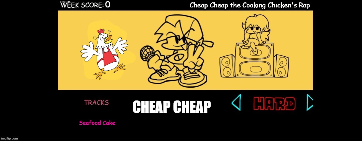 FNF Cheap Cheap the Cooking Chicken Custom Week | Cheap Cheap the Cooking Chicken's Rap; 0; CHEAP CHEAP; Seafood Cake | image tagged in chicken,crossover,crossover meme,crossover memes,fnf custom week,parappa | made w/ Imgflip meme maker