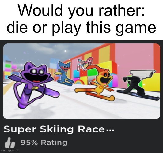 Roblox game | Would you rather: die or play this game | image tagged in brainrot | made w/ Imgflip meme maker