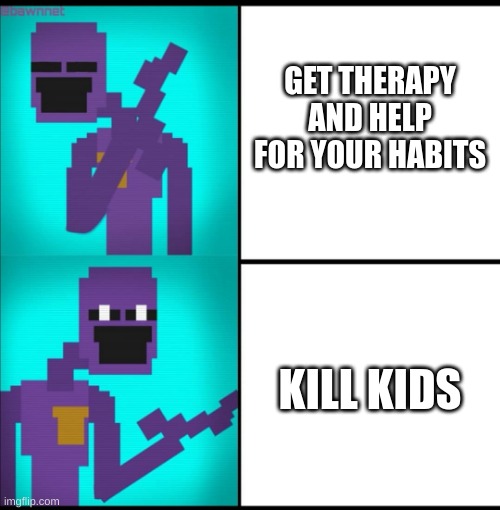 Drake Hotline Bling Meme FNAF EDITION | GET THERAPY AND HELP FOR YOUR HABITS; KILL KIDS | image tagged in drake hotline bling meme fnaf edition | made w/ Imgflip meme maker