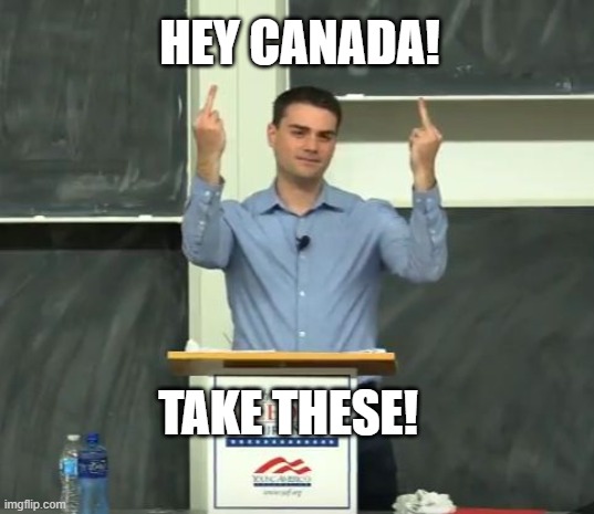 Ben Shapiro Middle Finger | TAKE THESE! HEY CANADA! | image tagged in ben shapiro middle finger | made w/ Imgflip meme maker