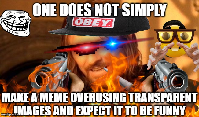 this is a complete joke btw, I'm not 5 years old | ONE DOES NOT SIMPLY; MAKE A MEME OVERUSING TRANSPARENT IMAGES AND EXPECT IT TO BE FUNNY | image tagged in memes,transparent,little kid,bad memes | made w/ Imgflip meme maker