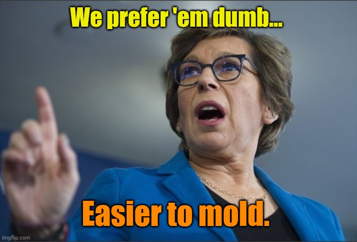 We prefer 'em dumb... Easier to mold. | made w/ Imgflip meme maker