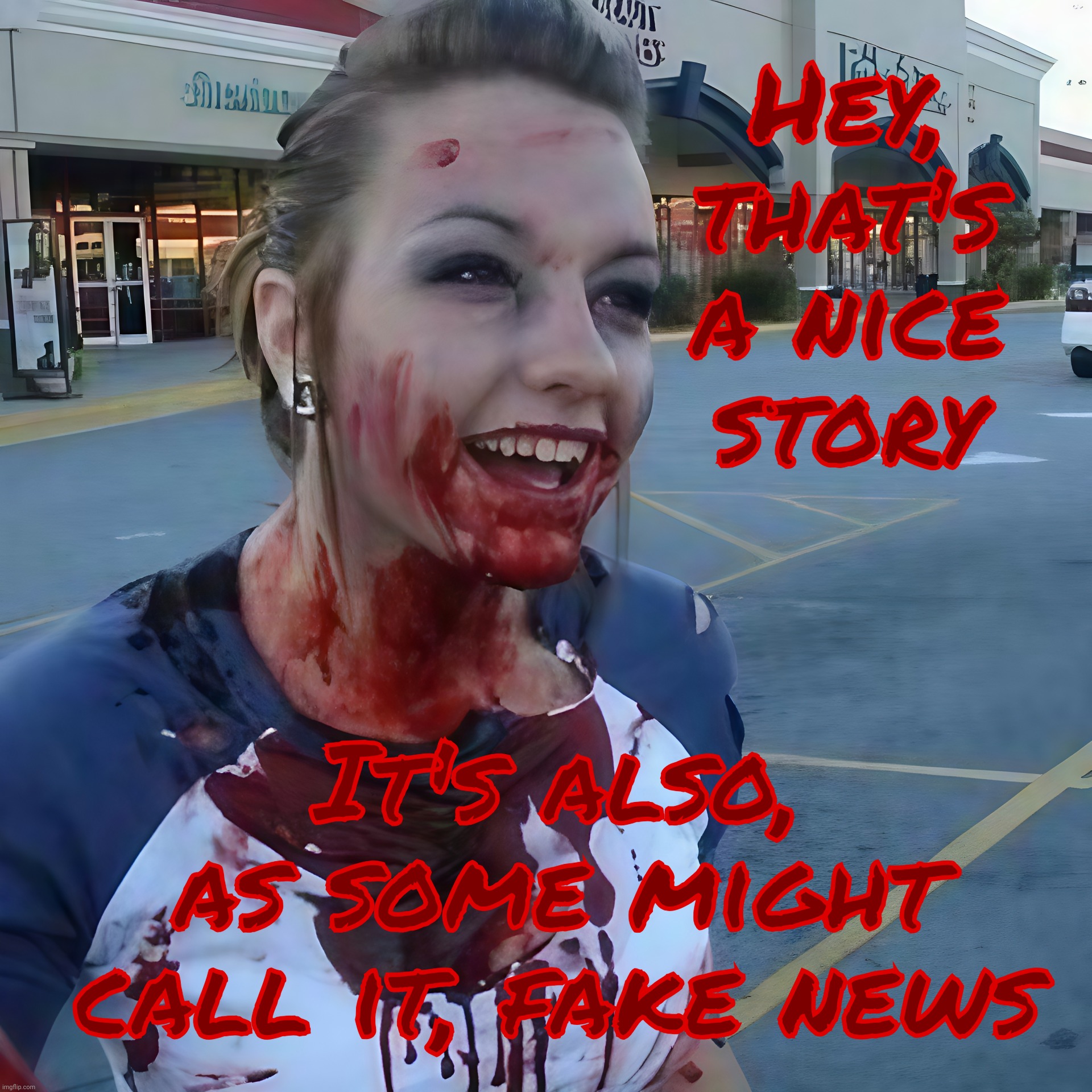 Hey, it happens. Plus I like the way the letters look | Hey, that's a nice story; It's also, as some might call it, fake news | image tagged in bloody psycho | made w/ Imgflip meme maker