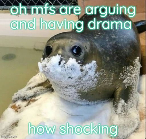do something interesting for once | oh mfs are arguing and having drama; how shocking | image tagged in la cocaina | made w/ Imgflip meme maker