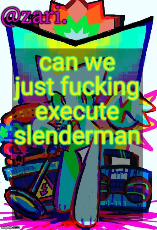bro can't even fucking comprehend basic human emotions | can we just fucking execute slenderman | image tagged in zari 's femtanyl temp ty mini_soda | made w/ Imgflip meme maker