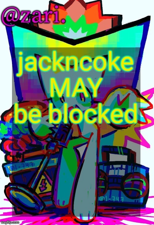 zari.'s femtanyl temp (ty mini_soda) | jackncoke MAY be blocked | image tagged in zari 's femtanyl temp ty mini_soda | made w/ Imgflip meme maker