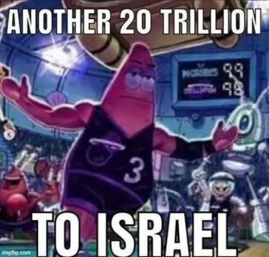 america | image tagged in another 20 trillion to israel | made w/ Imgflip meme maker