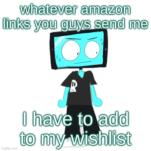 budget is 1000 dollars | whatever amazon links you guys send me; I have to add to my wishlist | image tagged in icyxd concerned | made w/ Imgflip meme maker