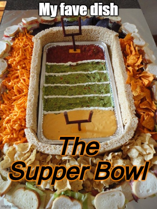 The Supper Bowl | My fave dish; The Supper Bowl | image tagged in superbowl,humor,food,nfl memes | made w/ Imgflip meme maker