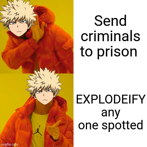 EXPLOSIONS | Send criminals to prison; EXPLODEIFY any one spotted | image tagged in memes,drake hotline bling,mha | made w/ Imgflip meme maker