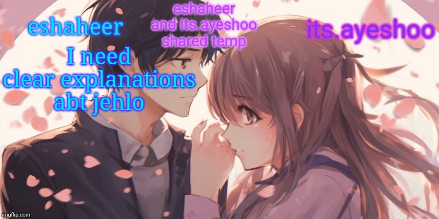 eshaheer and its.ayeshoo shared template | I need clear explanations abt jehlo | image tagged in eshaheer and its ayeshoo shared template | made w/ Imgflip meme maker