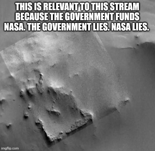 And I'm sick of being lied to. | THIS IS RELEVANT TO THIS STREAM BECAUSE THE GOVERNMENT FUNDS NASA. THE GOVERNMENT LIES. NASA LIES. | made w/ Imgflip meme maker