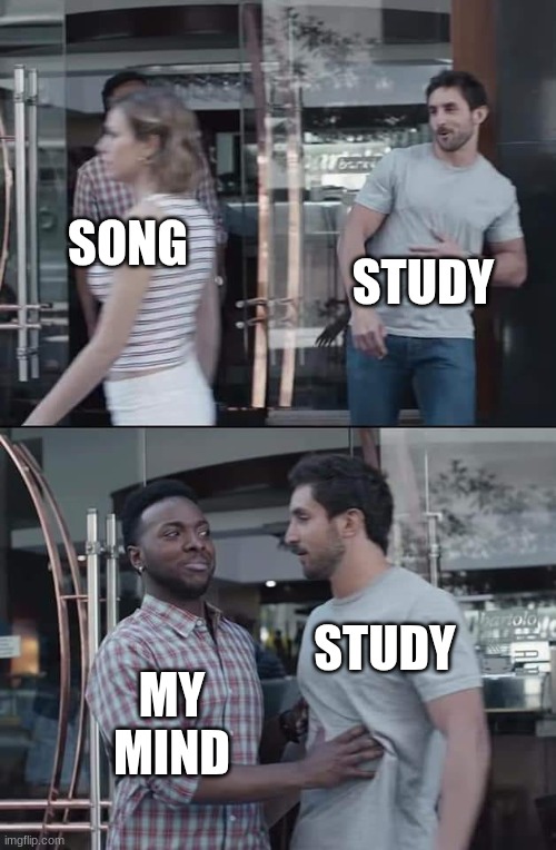 100 real | STUDY; SONG; STUDY; MY MIND | image tagged in black guy stopping | made w/ Imgflip meme maker