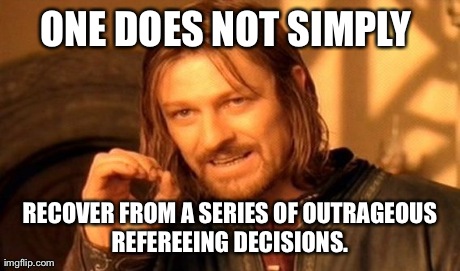 One Does Not Simply Meme | ONE DOES NOT SIMPLY  RECOVER FROM A SERIES OF OUTRAGEOUS REFEREEING DECISIONS. | image tagged in memes,one does not simply | made w/ Imgflip meme maker