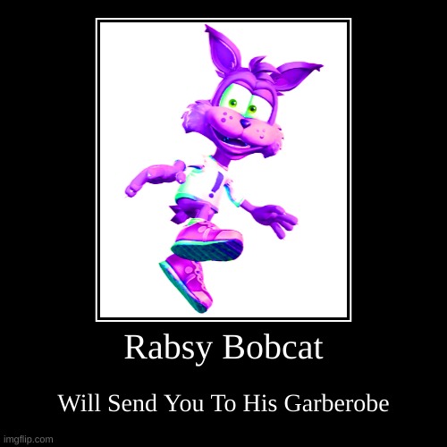 You Are Going To My Garberobe! (I Am Not Affiliated With Smash Bandi- You Know Who) | Rabsy Bobcat | Will Send You To His Garberobe | image tagged in funny,demotivationals | made w/ Imgflip demotivational maker