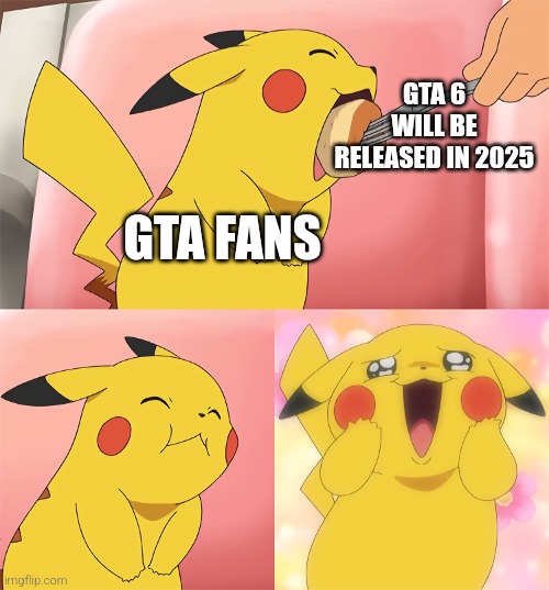 yay | GTA 6 WILL BE RELEASED IN 2025; GTA FANS | image tagged in pikachu loves food,gta 6,gaming | made w/ Imgflip meme maker