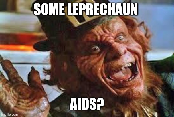 evil laughing Leprechaun | SOME LEPRECHAUN; AIDS? | image tagged in evil laughing leprechaun | made w/ Imgflip meme maker