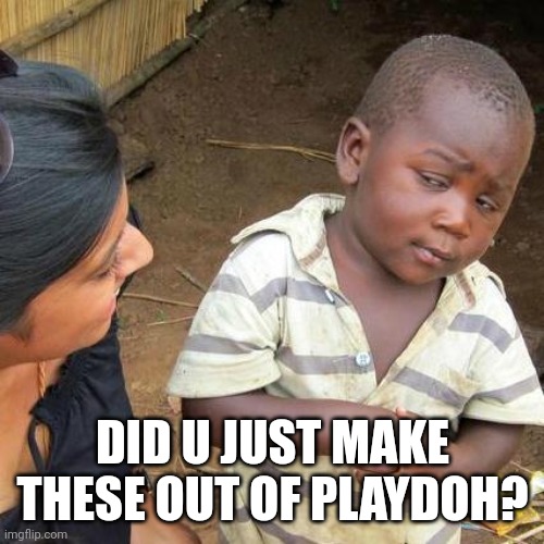 Third World Skeptical Kid Meme | DID U JUST MAKE THESE OUT OF PLAYDOH? | image tagged in memes,third world skeptical kid | made w/ Imgflip meme maker