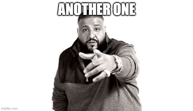 ANOTHER ONE | image tagged in dj khaled another one | made w/ Imgflip meme maker