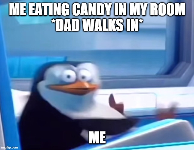 Uh oh | ME EATING CANDY IN MY ROOM
*DAD WALKS IN*; ME | image tagged in uh oh | made w/ Imgflip meme maker