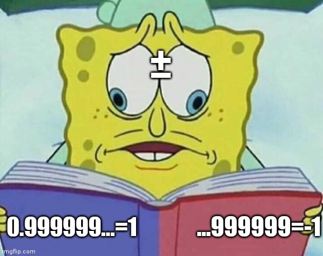 10-adic numbers be like | ±; ...999999=-1; 0.999999...=1 | image tagged in cross eyed spongebob | made w/ Imgflip meme maker