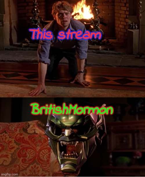 There is one, who could save us. | This stream; BritishMormon | image tagged in grenn goblin talking to mask | made w/ Imgflip meme maker