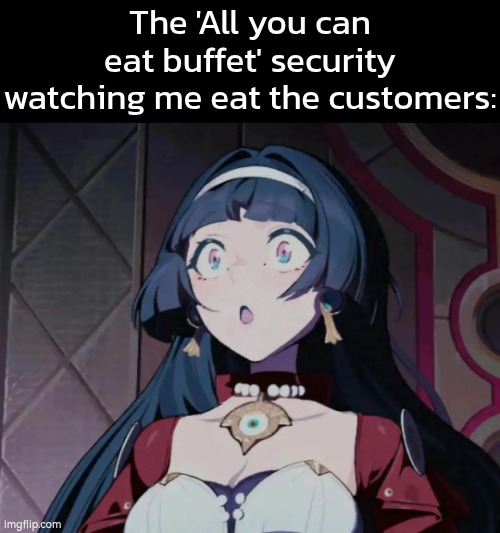 If they add a rule about 'no eating customers', then I wouldn't eat the customers. | The 'All you can eat buffet' security watching me eat the customers: | image tagged in all you can eat,customers | made w/ Imgflip meme maker