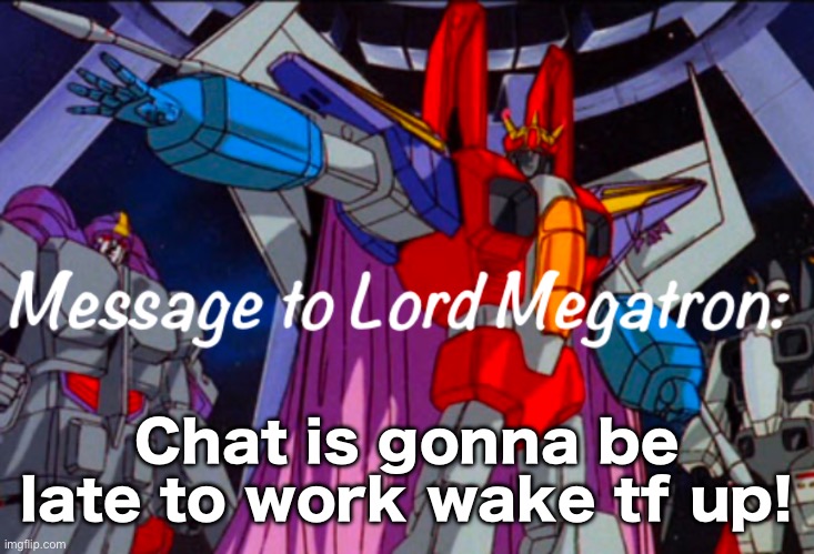 .Starscream.’s announcement temp | Chat is gonna be late to work wake tf up! | image tagged in starscream s announcement temp | made w/ Imgflip meme maker