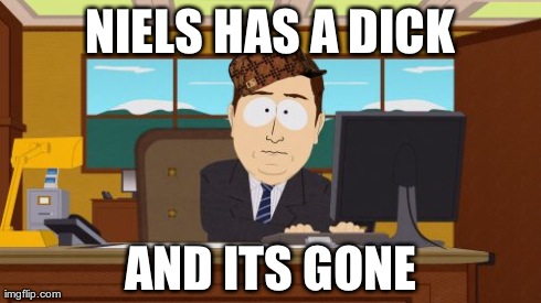 Aaaaand Its Gone | NIELS HAS A DICK AND ITS GONE | image tagged in memes,aaaaand its gone,scumbag | made w/ Imgflip meme maker