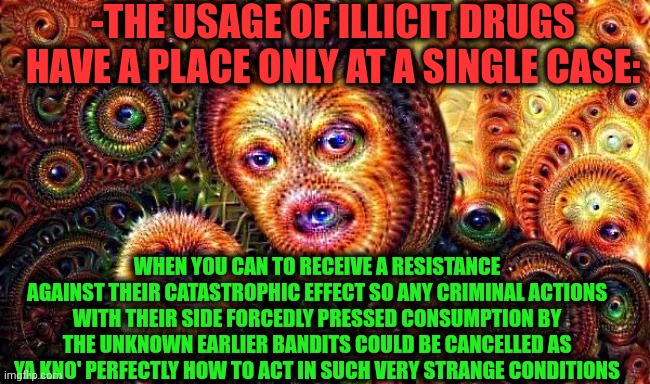 -With a total control. | -THE USAGE OF ILLICIT DRUGS HAVE A PLACE ONLY AT A SINGLE CASE:; WHEN YOU CAN TO RECEIVE A RESISTANCE AGAINST THEIR CATASTROPHIC EFFECT SO ANY CRIMINAL ACTIONS WITH THEIR SIDE FORCEDLY PRESSED CONSUMPTION BY THE UNKNOWN EARLIER BANDITS COULD BE CANCELLED AS YA KNO' PERFECTLY HOW TO ACT IN SUCH VERY STRANGE CONDITIONS | image tagged in one does not simply do drugs,drugs are bad,simba shadowy place,criminal minds,mass effect,police chasing guy | made w/ Imgflip meme maker