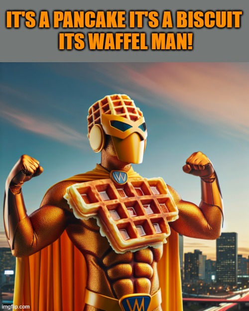 IT'S A PANCAKE IT'S A BISCUIT 
ITS WAFFEL MAN! | made w/ Imgflip meme maker