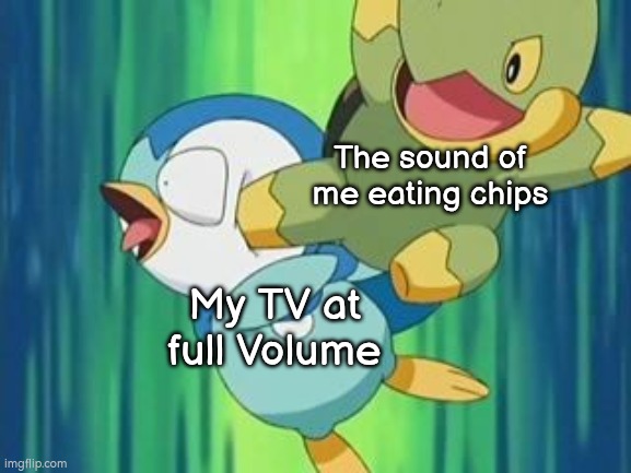 Perhaps I eat my chips too loud. | The sound of me eating chips; My TV at full Volume | image tagged in memes,volume,tv,chips | made w/ Imgflip meme maker