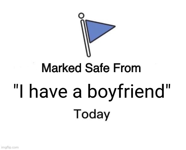 Marked Safe From Meme | "I have a boyfriend" | image tagged in memes,marked safe from | made w/ Imgflip meme maker