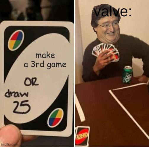 UNO Draw 25 Cards | valve:; make a 3rd game | image tagged in memes,uno draw 25 cards | made w/ Imgflip meme maker