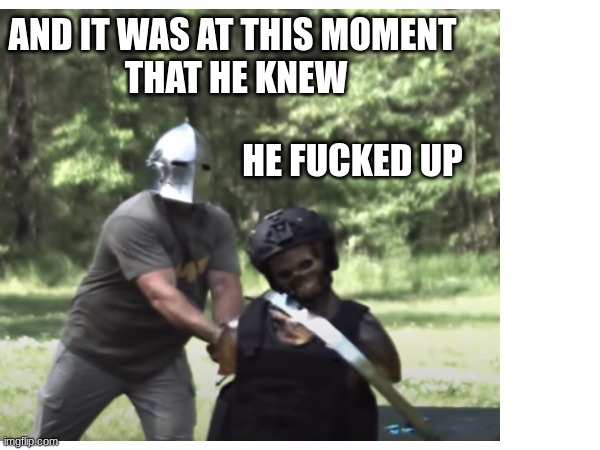 It was at this moment he knew | AND IT WAS AT THIS MOMENT 
THAT HE KNEW; HE FUCKED UP | image tagged in oh shit | made w/ Imgflip meme maker