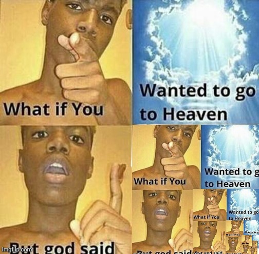 {{1, 2, 3}, 1, 2, 3, {1, 2, 3, {1, 2, 3}}} | image tagged in what if you wanted to go to heaven | made w/ Imgflip meme maker