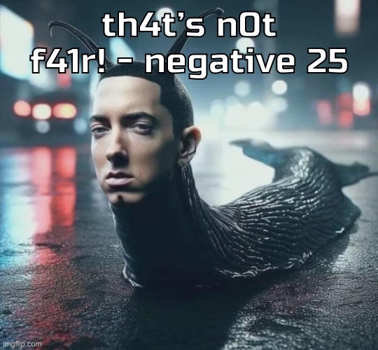 Babe wake up, obscure indie band just dropped a new song | th4t’s n0t f41r! - negative 25 | image tagged in slime shady | made w/ Imgflip meme maker