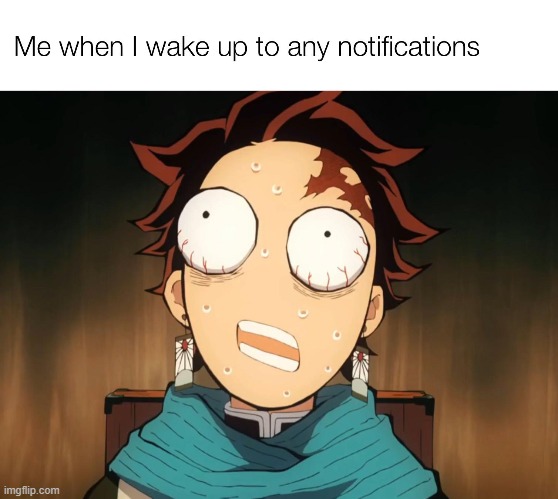 i woke up and saw 15 notifications. | image tagged in demon slayer,gampachiro kamoboko | made w/ Imgflip meme maker