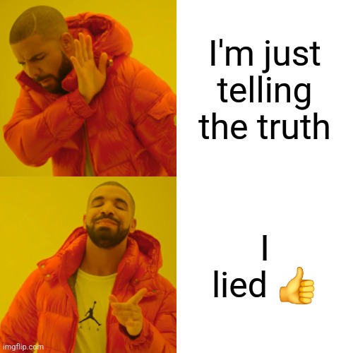 truth or lie | I'm just telling the truth; I lied 👍 | image tagged in memes,drake hotline bling | made w/ Imgflip meme maker